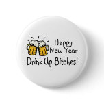 Happy New Year Drink Up Bitches Beer Pinback Button