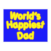 Happy Positive Fathers & Dads  Worlds Happiest Dad Stretched Canvas Prints