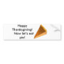 Happy Thanksgiving! Now let’s eat pie! Bumper Stickers