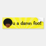 Hate to insult your intelligence but you are dumb bumper stickers