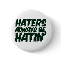 Haters Always Be Hatin Pin