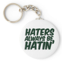Haters Always Be Hatin Key Chains