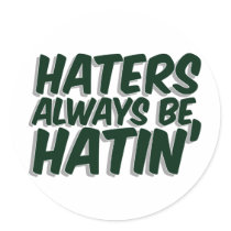 Haters Always Be Hatin Sticker