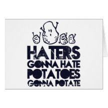 Haters gonna hate, potatoes gonna potate cards