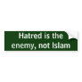 Hatred is the enemy, not Islam Bumper Stickers