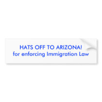 HATS OFF TO ARIZONA!for enforcing Immigration Law Bumper Sticker