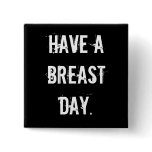 HAVE A BREAST DAY.
