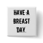 HAVE A BREAST DAY.