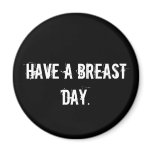 HAVE A BREAST DAY.