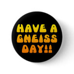 Have A Gneiss Day! Button