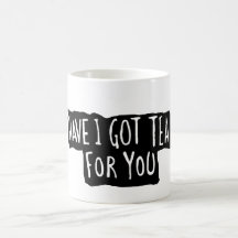 Have I Got Tea For You Mug
