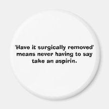 'Have it surgically removed' means... - aspirin Fridge Magnets