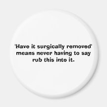 'Have it surgically removed' means never having... Fridge Magnet