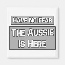 Have No Fear .. Aussie Is Here Magnets