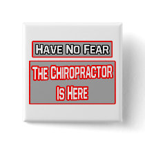 Have No Fear .. Chiropractor Is Here Pinback Button