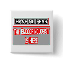 Have No Fear .. Endocrinologist Is Here Pinback Button