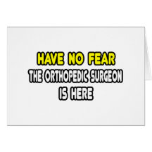 Have No Fear, Orthopedic Surgeon Is Here Card