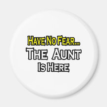 Have No Fear...The Aunt Is Here Fridge Magnet