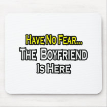 Have No Fear...The Boyfriend Is Here
