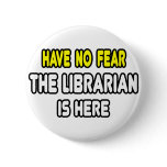 Have No Fear, The Librarian Is Here buttons