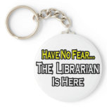 Have No Fear, The Librarian Is Here keychains