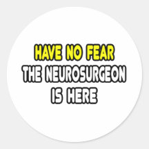 Have No Fear, The Neurosurgeon Is Here Stickers