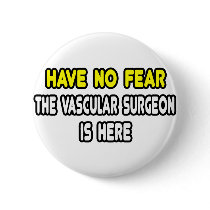 Have No Fear, The Vascular Surgeon Is Here