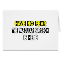 Have No Fear, The Vascular Surgeon Is Here