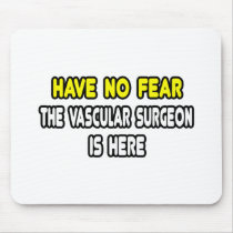 Have No Fear, The Vascular Surgeon Is Here