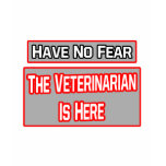 Have No Fear .. Veterinarian Is Here t-shirts