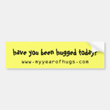 have you been hugged today? bumper sticker