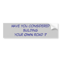 Have you considered building your OWN road ? Bumper Stickers