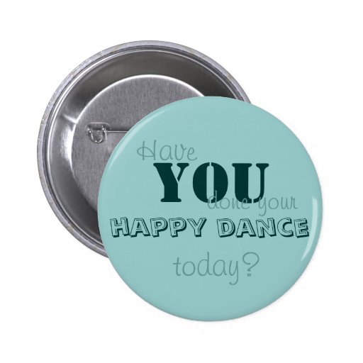 Have YOU done your happy dance today? Pinback Button