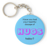 Have you had your healthy dosage of , HUGS, today? Key Chains