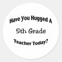 Have You Hugged A 5th Grade Teacher Today Round Sticker