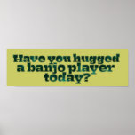 Have You Hugged a Banjo Player Today? Print