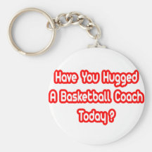 Have You Hugged A Basketball Coach Today? Keychains
