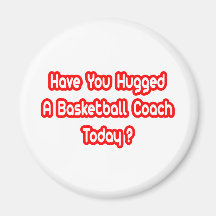 Have You Hugged A Basketball Coach Today? Refrigerator Magnets
