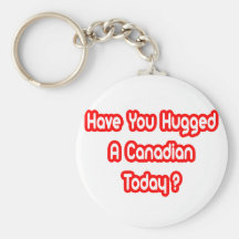 Have You Hugged A Canadian Today? Key Chain