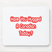 Have You Hugged A Canadian Today? Mouse Pads
