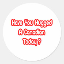 Have You Hugged A Canadian Today? Stickers