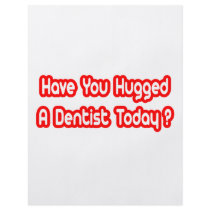 Have You Hugged A Dentist Today?