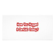 Have You Hugged A Dentist Today? Picture Card