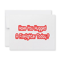 Have You Hugged A Firefighter Today?
