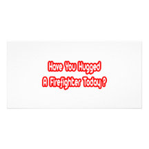 Have You Hugged A Firefighter Today? Custom Photo Card