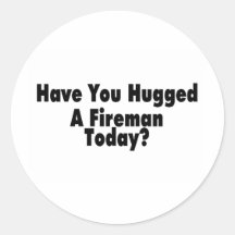 Have You Hugged A Fireman Today Round Sticker