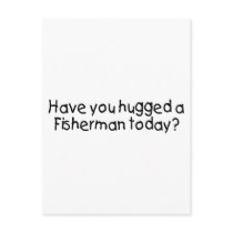 Have You Hugged A Fisherman Today?