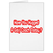Have You Hugged A Golf Coach Today? Greeting Card