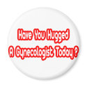 Have You Hugged A Gynecologist Today? magnets