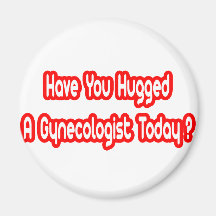 Have You Hugged A Gynecologist Today? Fridge Magnet